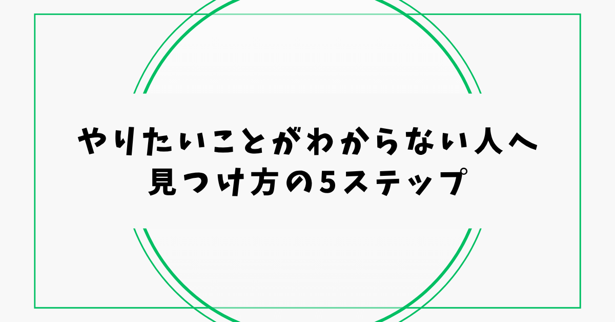 やりたいことがわからない人へ 見つけ方の5ステップ