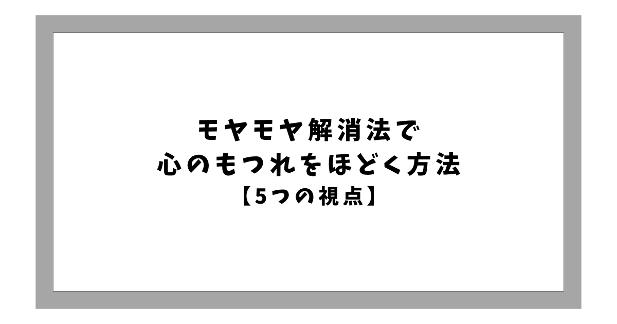 モヤモヤ解消法で 心のもつれをほどく方法 【5つの視点】