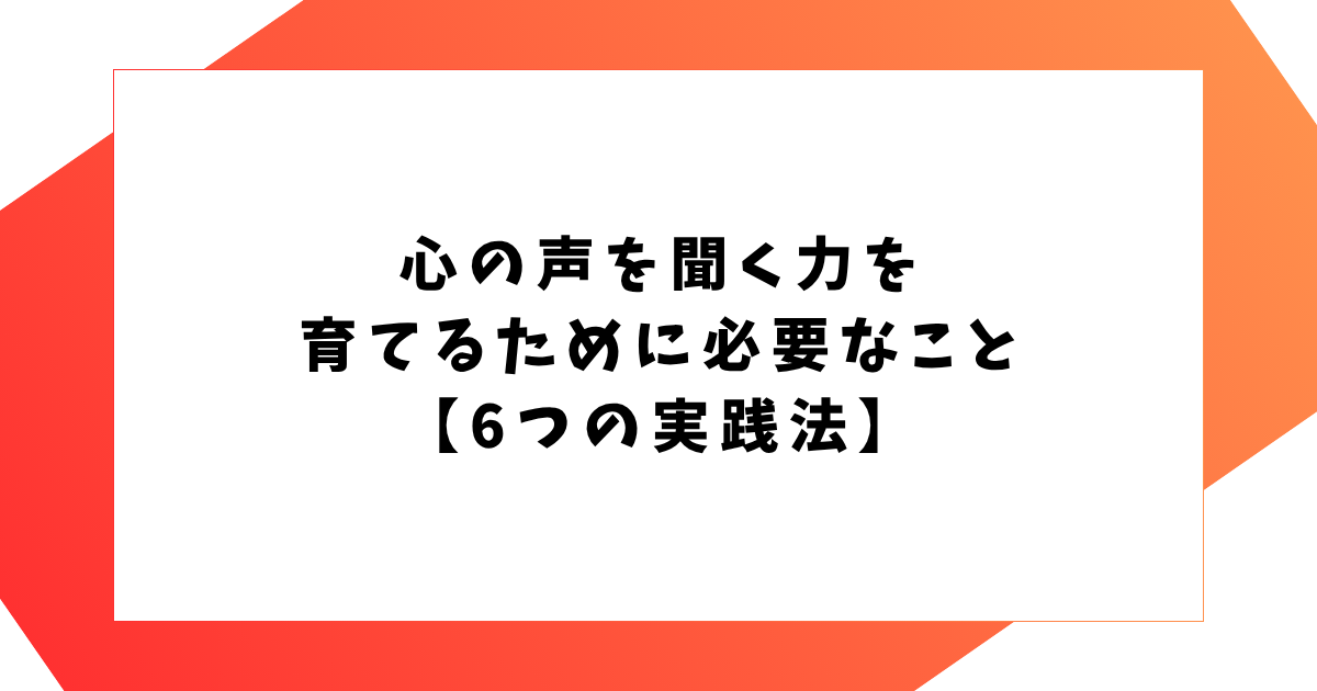 心の声を聞く力を 育てるために必要なこと 【6つの実践法】