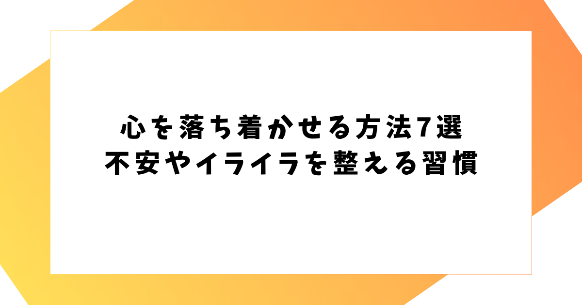 心を落ち着かせる方法7選　 不安やイライラを整える習慣