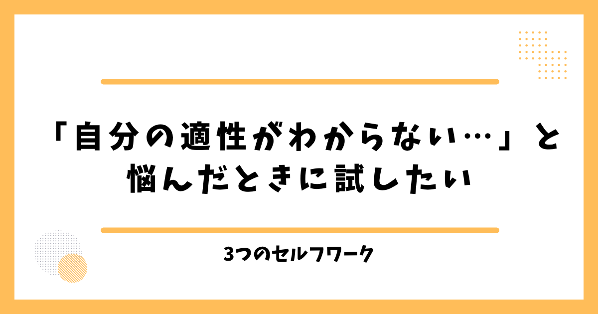 「自分の適性がわからない…」と悩んだときに試したい