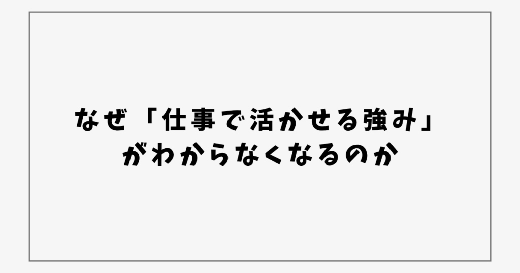 なぜ「仕事で活かせる強み」 がわからなくなるのか