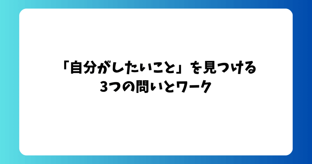 「自分がしたいこと」を見つける 3つの問いとワーク