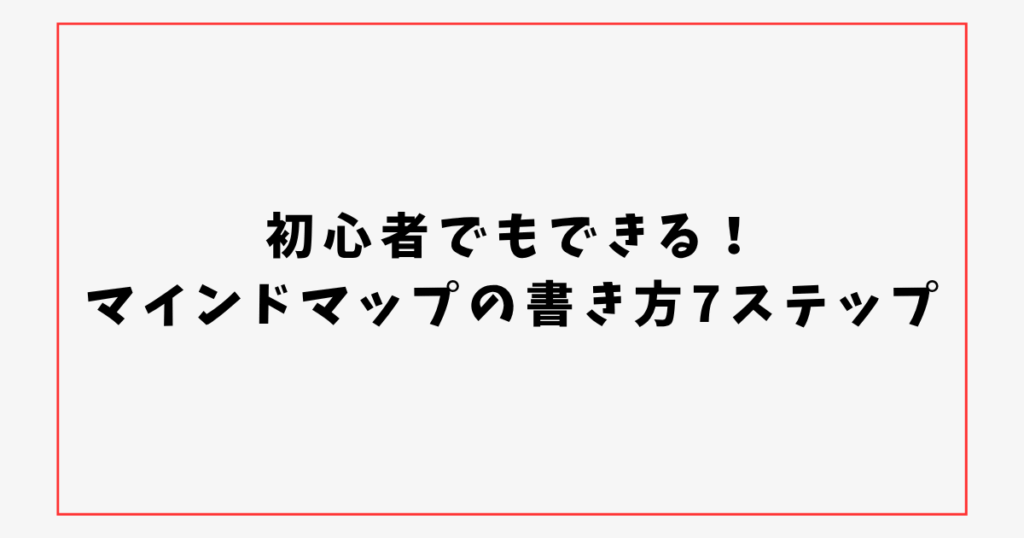 初心者でもできる！ マインドマップの書き方7ステップ
