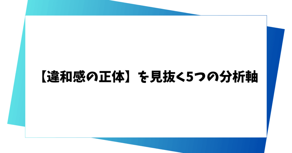 【違和感の正体】を見抜く5つの分析軸