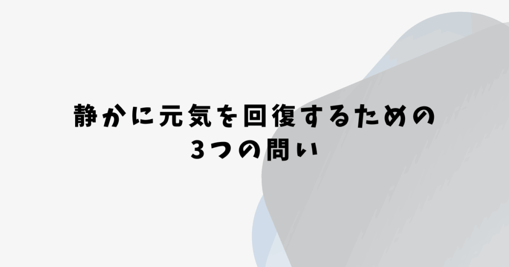 静かに元気を回復するための 3つの問い