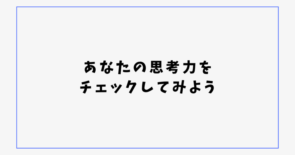 あなたの思考力を チェックしてみよう