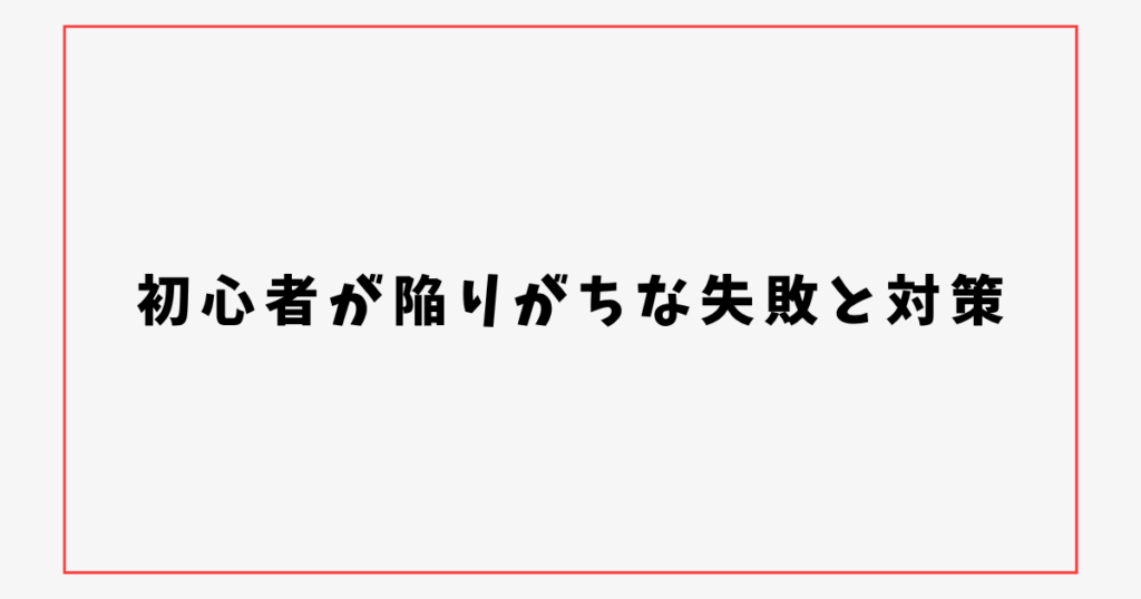 初心者が陥りがちな失敗と対策