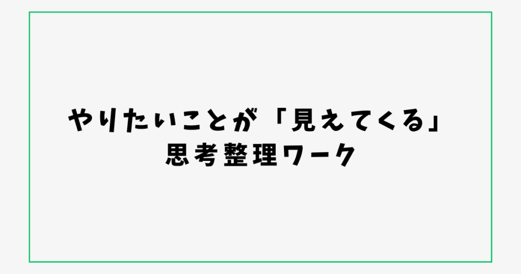 やりたいことが「見えてくる」 思考整理ワーク
