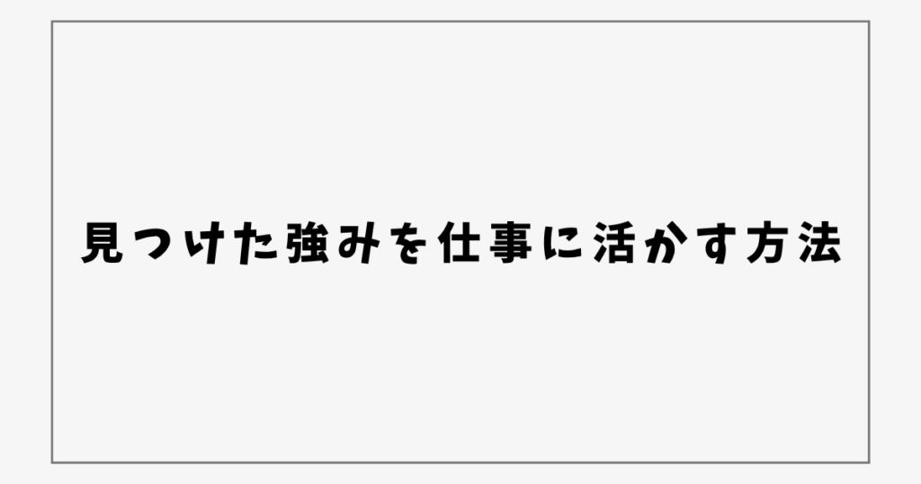 見つけた強みを仕事に活かす方法