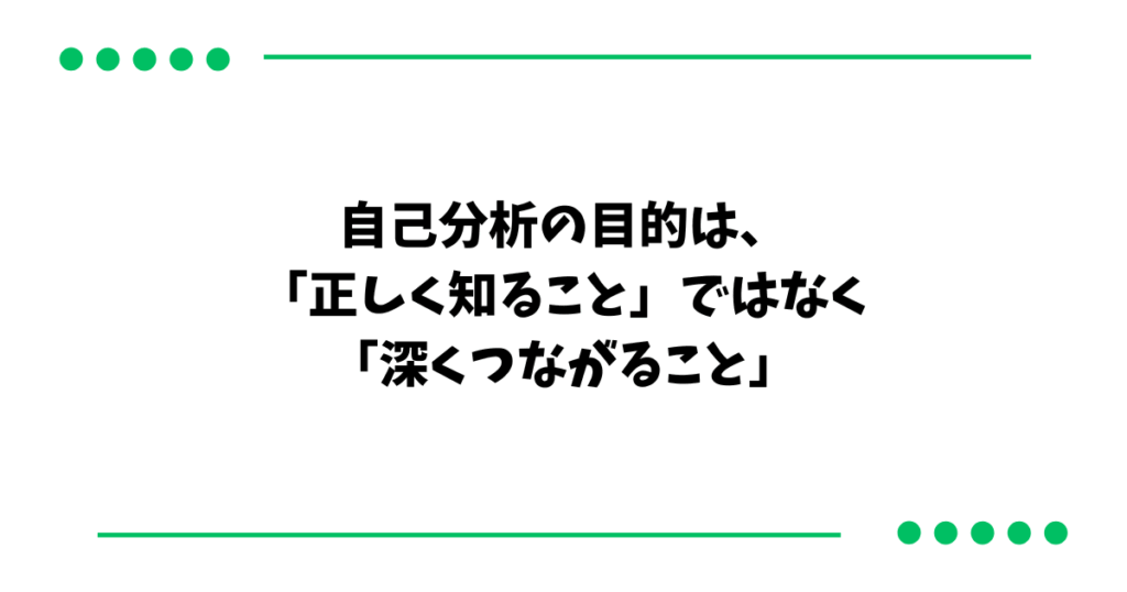 自己分析の目的は、 「正しく知ること」ではなく 「深くつながること」