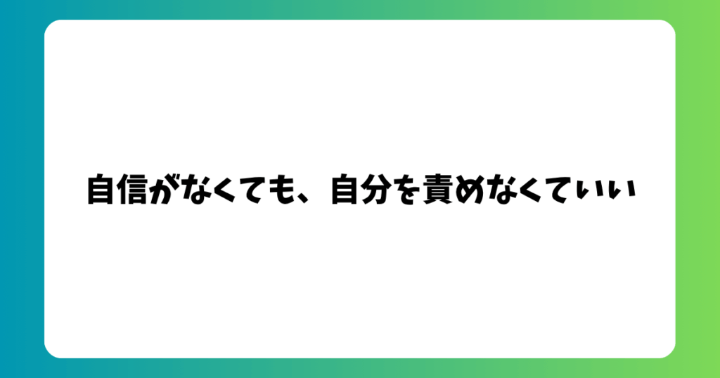 自信がなくても、自分を責めなくていい
