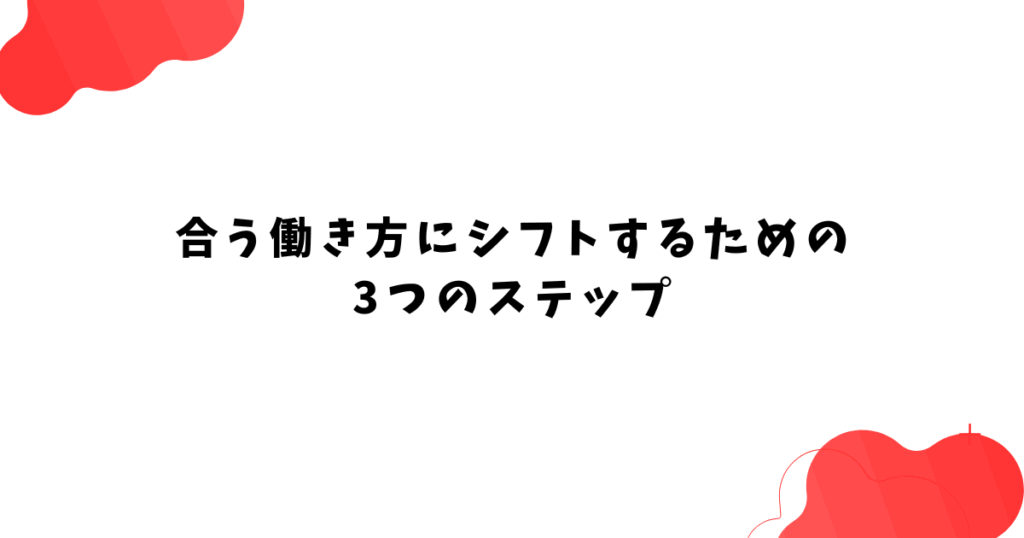 合う働き方にシフトするための 3つのステップ