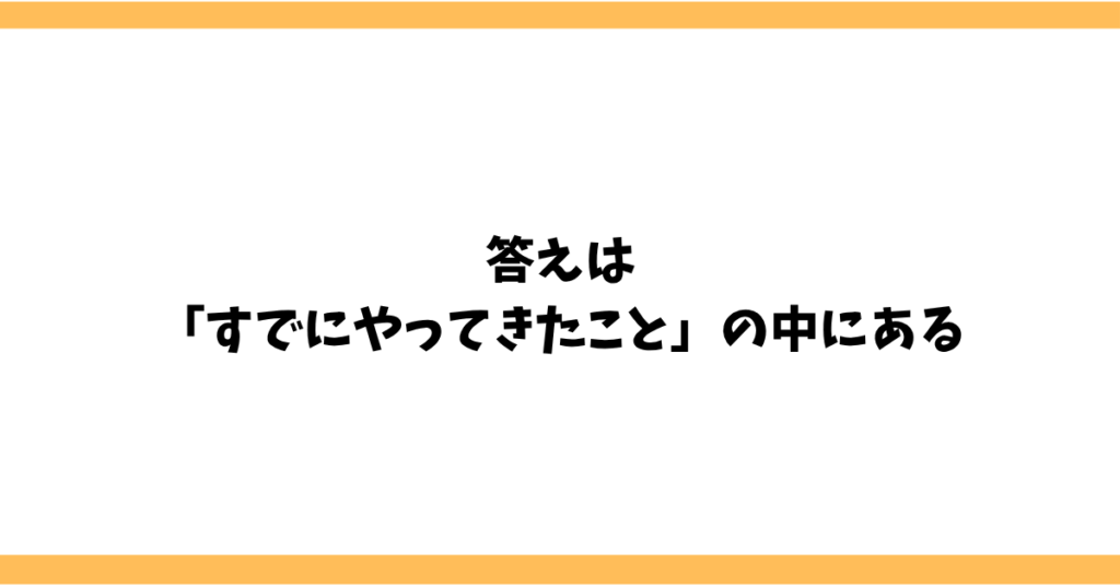 答えは「すでにやってきたこと」の中にある