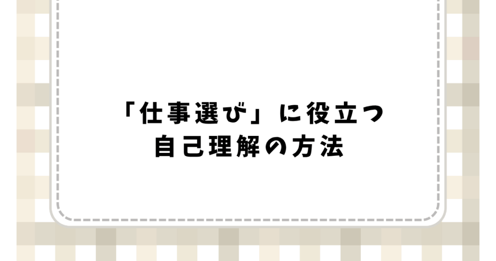 「仕事選び」に役立つ 自己理解の方法