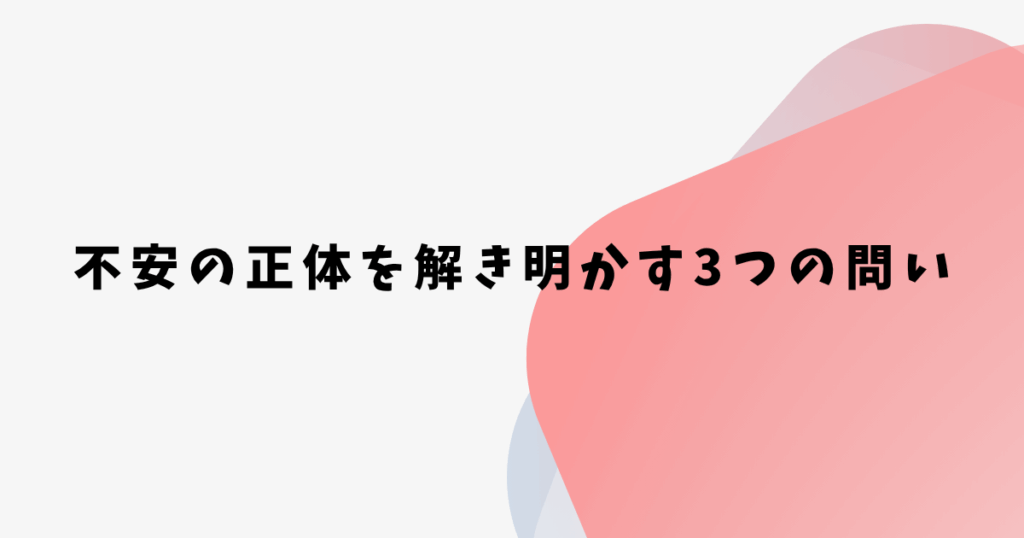 不安の正体を解き明かす3つの問い