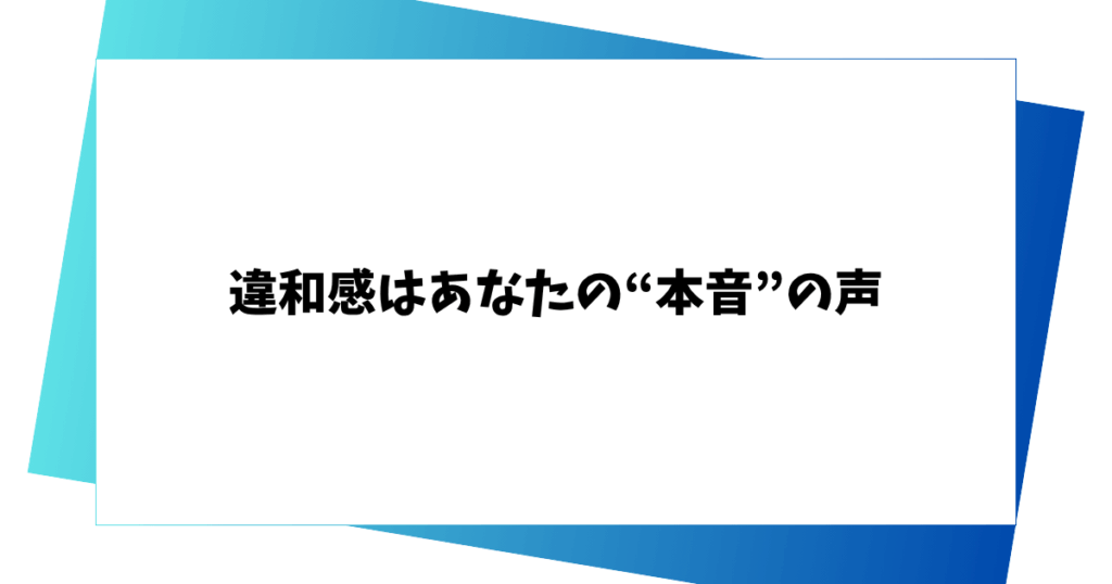 違和感はあなたの“本音”の声
