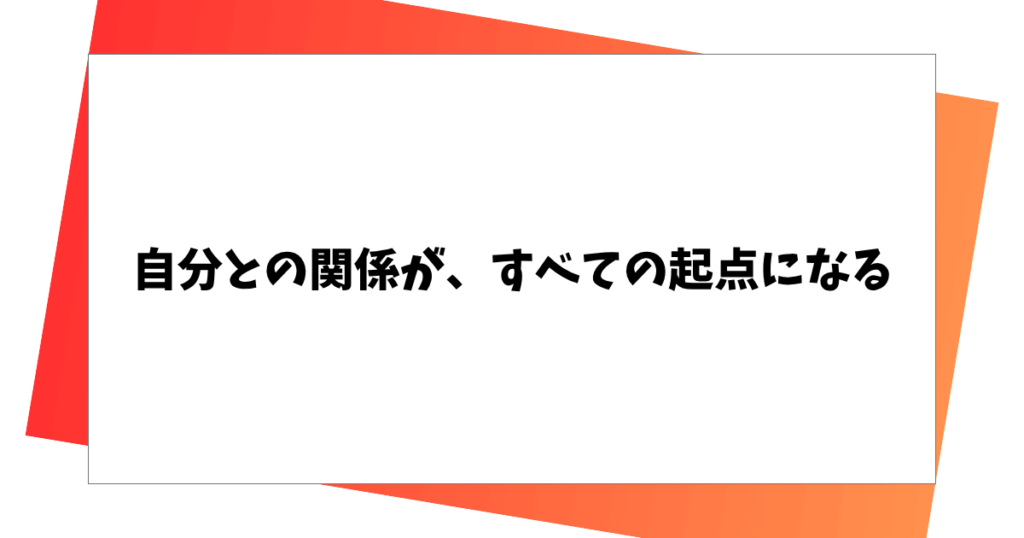 自分との関係が、すべての起点になる
